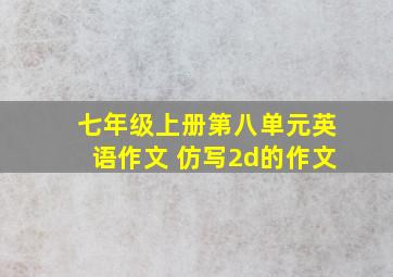 七年级上册第八单元英语作文 仿写2d的作文